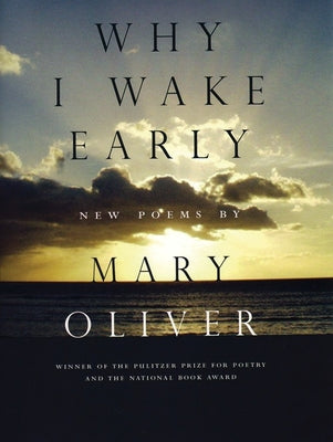 Why I Wake Early: New Poems by Oliver, Mary