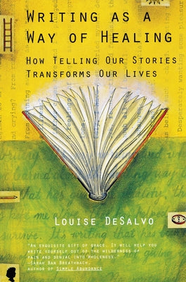 Writing as a Way of Healing: How Telling Our Stories Transforms Our Lives by DeSalvo, Louise