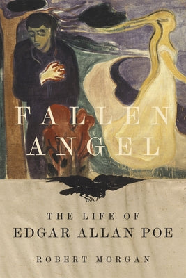 Fallen Angel: The Life of Edgar Allan Poe by Morgan, Robert