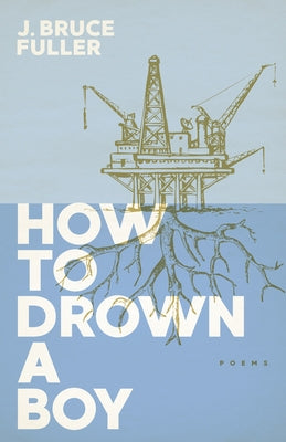 How to Drown a Boy: Poems by Fuller, J. Bruce