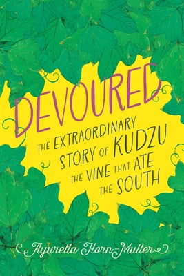 Devoured: The Extraordinary Story of Kudzu, the Vine That Ate the South by Horn-Muller, Ayurella