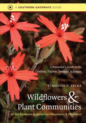 Wildflowers and Plant Communities of the Southern Appalachian Mountains and Piedmont: A Naturalist's Guide to the Carolinas, Virginia, Tennessee, and by Spira, Timothy P.