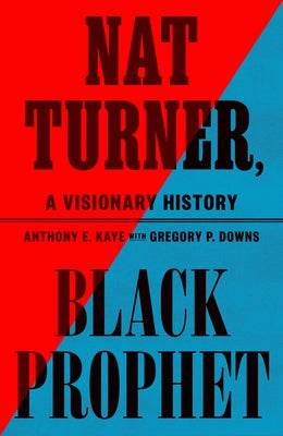 Nat Turner, Black Prophet: A Visionary History by Kaye, Anthony E.