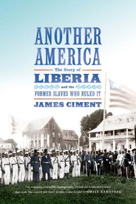 Another America: The Story of Liberia and the Former Slaves Who R by Ciment, James