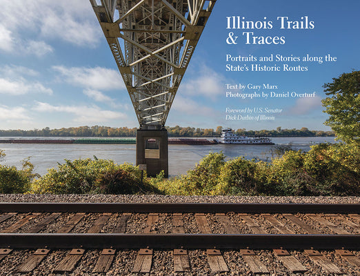 Illinois Trails & Traces: Portraits and Stories Along the State's Historic Routes by Marx, Gary