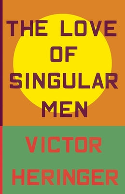 The Love of Singular Men by Heringer, Victor
