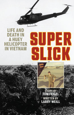 Super Slick: Life and Death in a Huey Helicopter in Vietnam by Feigel, Tom