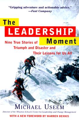 The Leadership Moment: Nine True Stories of Triumph and Disaster and Their Lessons for Us All by Useem, Michael