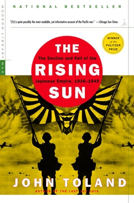 The Rising Sun: The Decline and Fall of the Japanese Empire, 1936-1945 by Toland, John