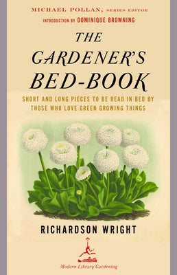 The Gardener's Bed-Book: Short and Long Pieces to Be Read in Bed by Those Who Love Green Growing Things by Wright, Richardson