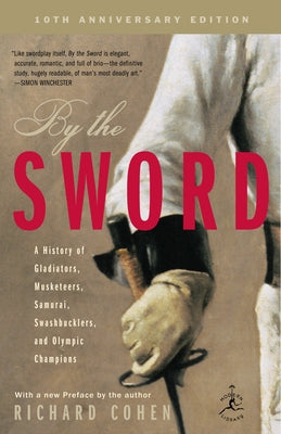 By the Sword: A History of Gladiators, Musketeers, Samurai, Swashbucklers, and Olympic Champions; 10th anniversary edition by Cohen, Richard