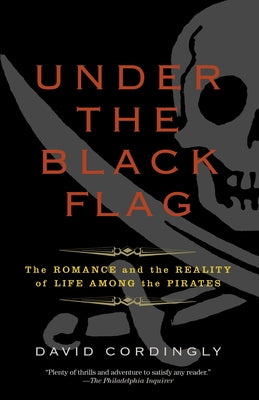 Under the Black Flag: The Romance and the Reality of Life Among the Pirates by Cordingly, David