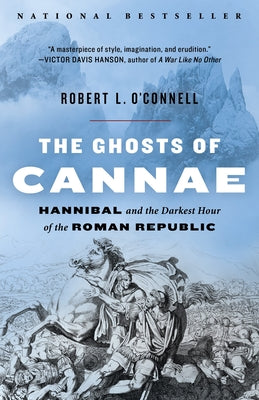 The Ghosts of Cannae: Hannibal and the Darkest Hour of the Roman Republic by O'Connell, Robert L.