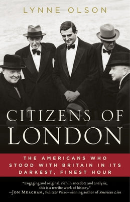 Citizens of London: The Americans Who Stood with Britain in Its Darkest, Finest Hour by Olson, Lynne