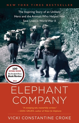 Elephant Company: The Inspiring Story of an Unlikely Hero and the Animals Who Helped Him Save Lives in World War II by Croke, Vicki