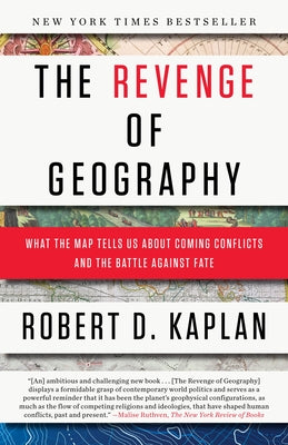 The Revenge of Geography: What the Map Tells Us about Coming Conflicts and the Battle Against Fate by Kaplan, Robert D.