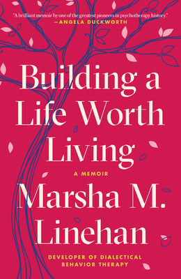 Building a Life Worth Living: A Memoir by Linehan, Marsha M.