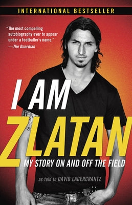 I Am Zlatan: My Story on and Off the Field by Ibrahimovic, Zlatan