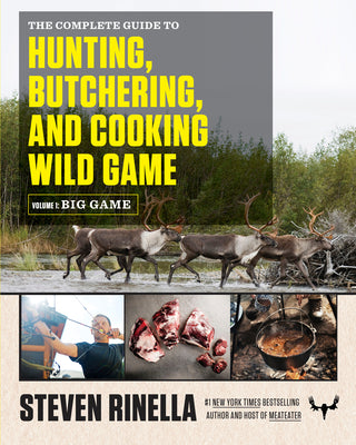The Complete Guide to Hunting, Butchering, and Cooking Wild Game, Volume 1: Big Game by Rinella, Steven