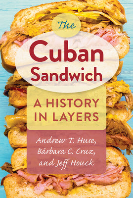 The Cuban Sandwich: A History in Layers by Huse, Andrew T.