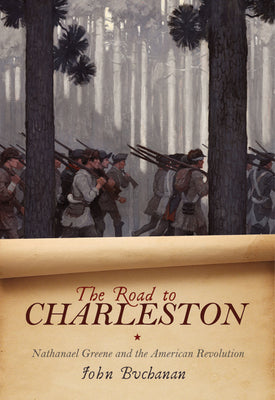 The Road to Charleston: Nathanael Greene and the American Revolution by Buchanan, John