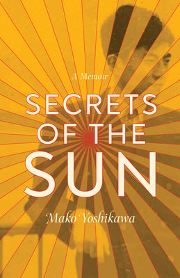 Secrets of the Sun: A Memoir by Yoshikawa, Mako