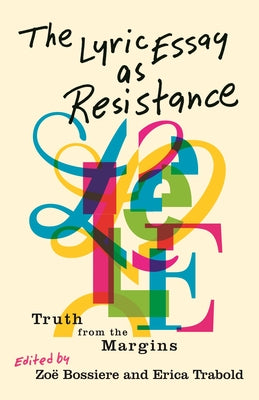 The Lyric Essay as Resistance: Truth from the Margins by Bossiere, Zoë