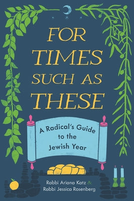 For Times Such as These: A Radical's Guide to the Jewish Year by Katz, Ariana