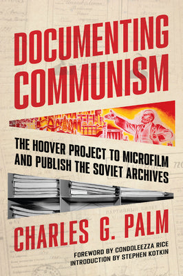 Documenting Communism: The Hoover Project to Microfilm and Publish the Soviet Archives by Rice, Condoleezza