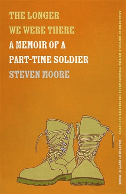 The Longer We Were There: A Memoir of a Part-Time Soldier by Moore, Steven