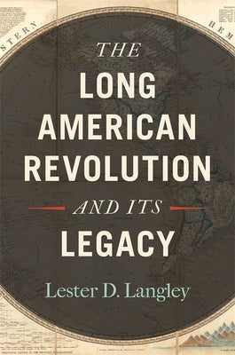 The Long American Revolution and Its Legacy by Langley, Lester D.