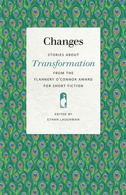 Changes: Stories about Transformation from the Flannery O'Connor Award for Short Fiction by Laughman, Ethan