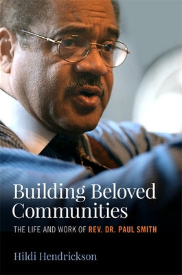 Building Beloved Communities: The Life and Work of Rev. Dr. Paul Smith by Hendrickson, Hildi