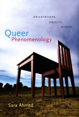 Queer Phenomenology: Orientations, Objects, Others by Ahmed, Sara