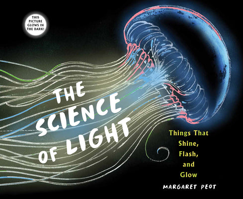 The Science of Light: Things That Shine, Flash, and Glow by Peot, Margaret