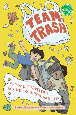 Team Trash: A Time Traveler's Guide to Sustainability by Wheeler, Kate