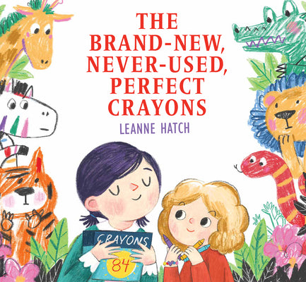 The Brand-New, Never-Used, Perfect Crayons by Hatch, Leanne
