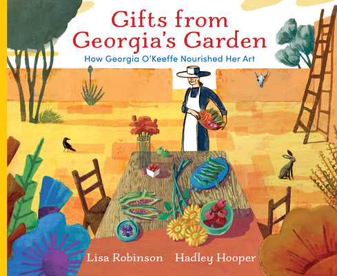 Gifts from Georgia's Garden: How Georgia O'Keeffe Nourished Her Art by Robinson, Lisa