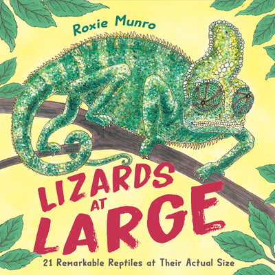 Lizards at Large: 21 Remarkable Reptiles at Their Actual Size by Munro, Roxie
