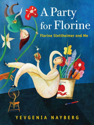 A Party for Florine: Florine Stettheimer and Me by Nayberg, Yevgenia