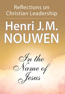 In the Name of Jesus: Reflections on Christian Leadership by Nouwen, Henri J. M.