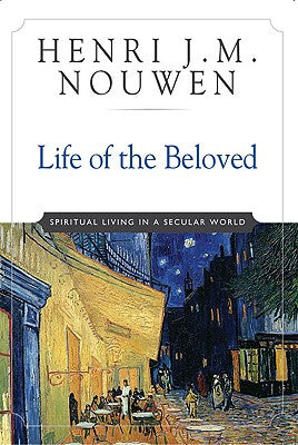 Life of the Beloved: Spiritual Living in a Secular World by Nouwen, Henri J. M.
