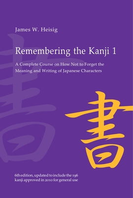 Remembering the Kanji 1: A Complete Course on How Not to Forget the Meaning and Writing of Japanese Characters by Heisig, James W.