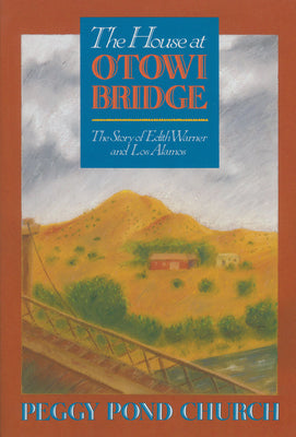 The House at Otowi Bridge: The Story of Edith Warner and Los Alamos by Church, Peggy Pond