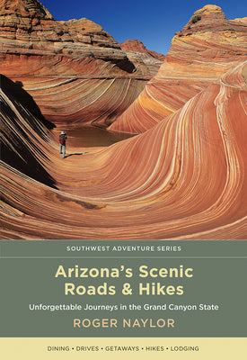 Arizona's Scenic Roads and Hikes: Unforgettable Journeys in the Grand Canyon State by Naylor, Roger