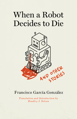 When a Robot Decides to Die and Other Stories by García González, Francisco
