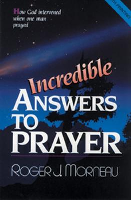 Incredible Answers to Prayer: How God Intervened When One Man Prayed by Morneau, Roger J.