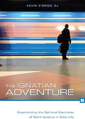 The Ignatian Adventure: Experiencing the Spiritual Exercises of Saint Ignatius in Daily Life by O'Brien, Kevin