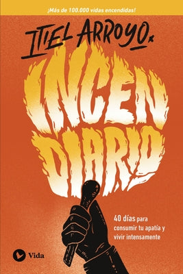 Incendiario: 40 Días Para Consumir Tu Apatía Y Vivir Intensamente by Arroyo, Itiel