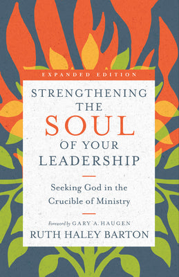 Strengthening the Soul of Your Leadership: Seeking God in the Crucible of Ministry by Barton, Ruth Haley